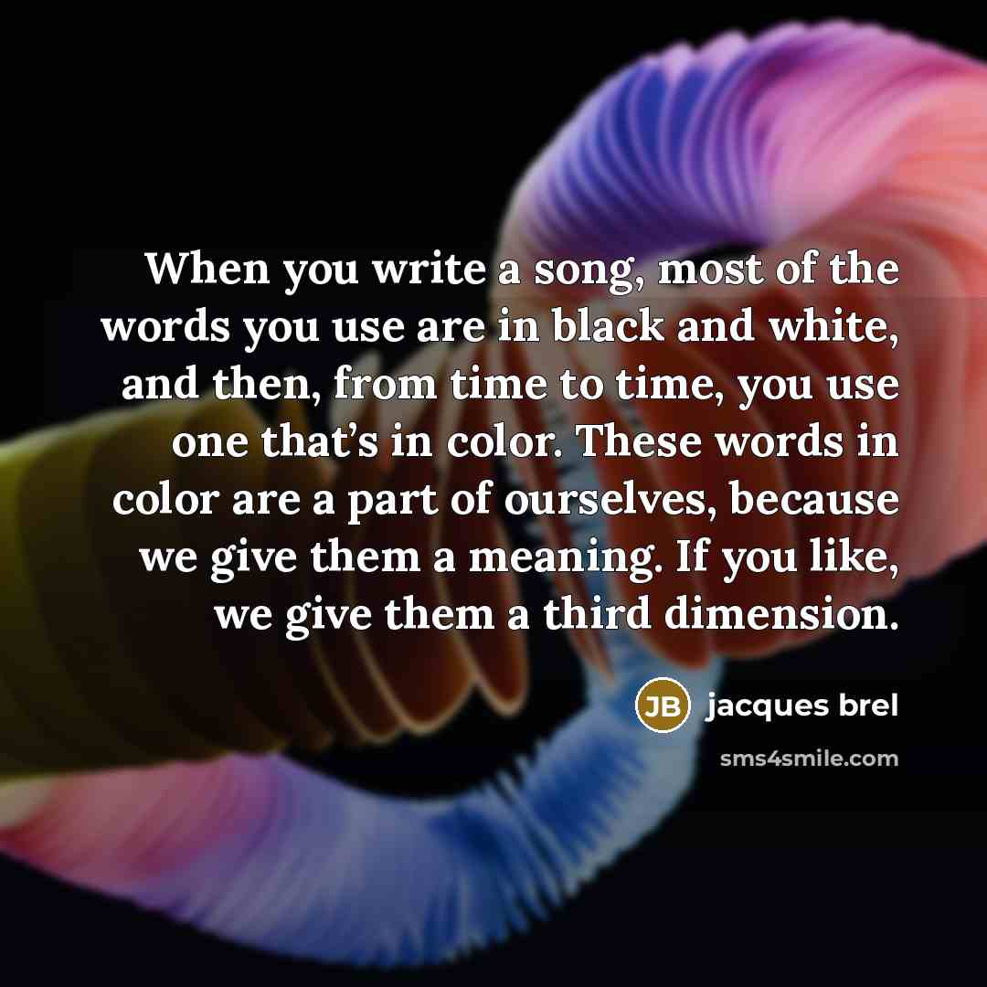 “When you write a song, most of the words you…” quote by Jacques Brel