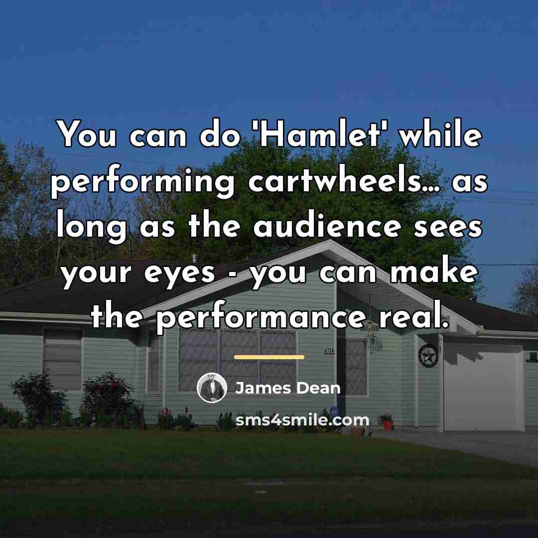 “You can do 'Hamlet' while performing cartwheels... as long as…” quote by James Dean