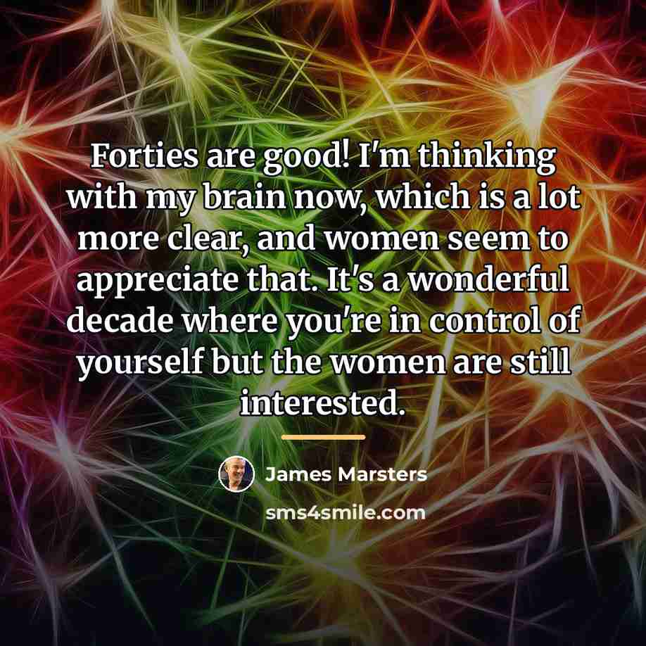 “Forties are good! I'm thinking with my brain now, which…” quote by James Marsters