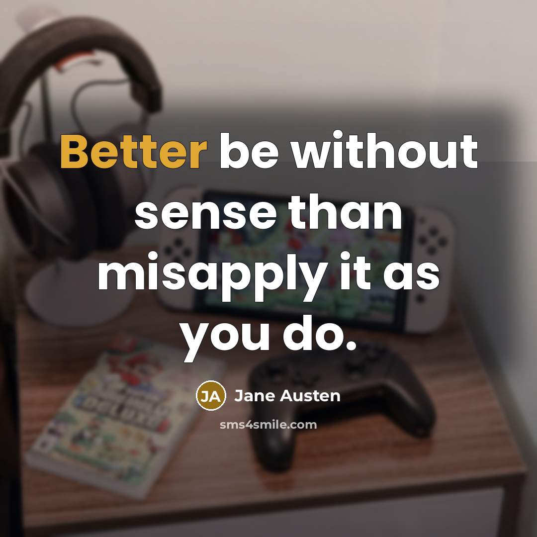 “Better be without sense than misapply it as you do.” quote by Jane Austen