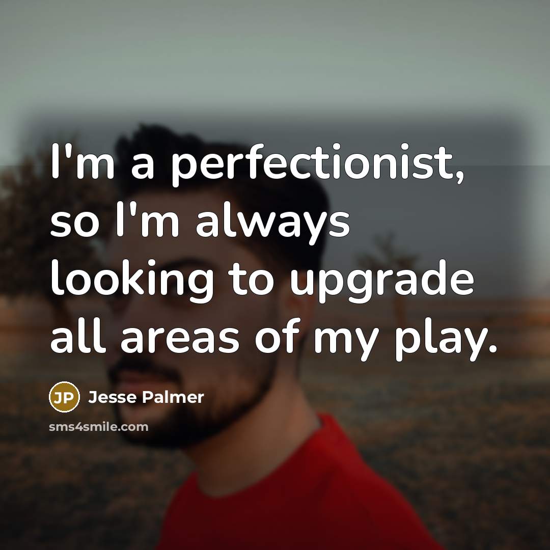 “I'm a perfectionist, so I'm always looking to upgrade all…” quote by Jesse Palmer