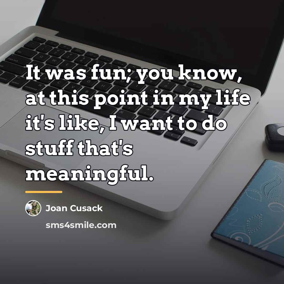“It was fun; you know, at this point in my…” quote by Joan Cusack