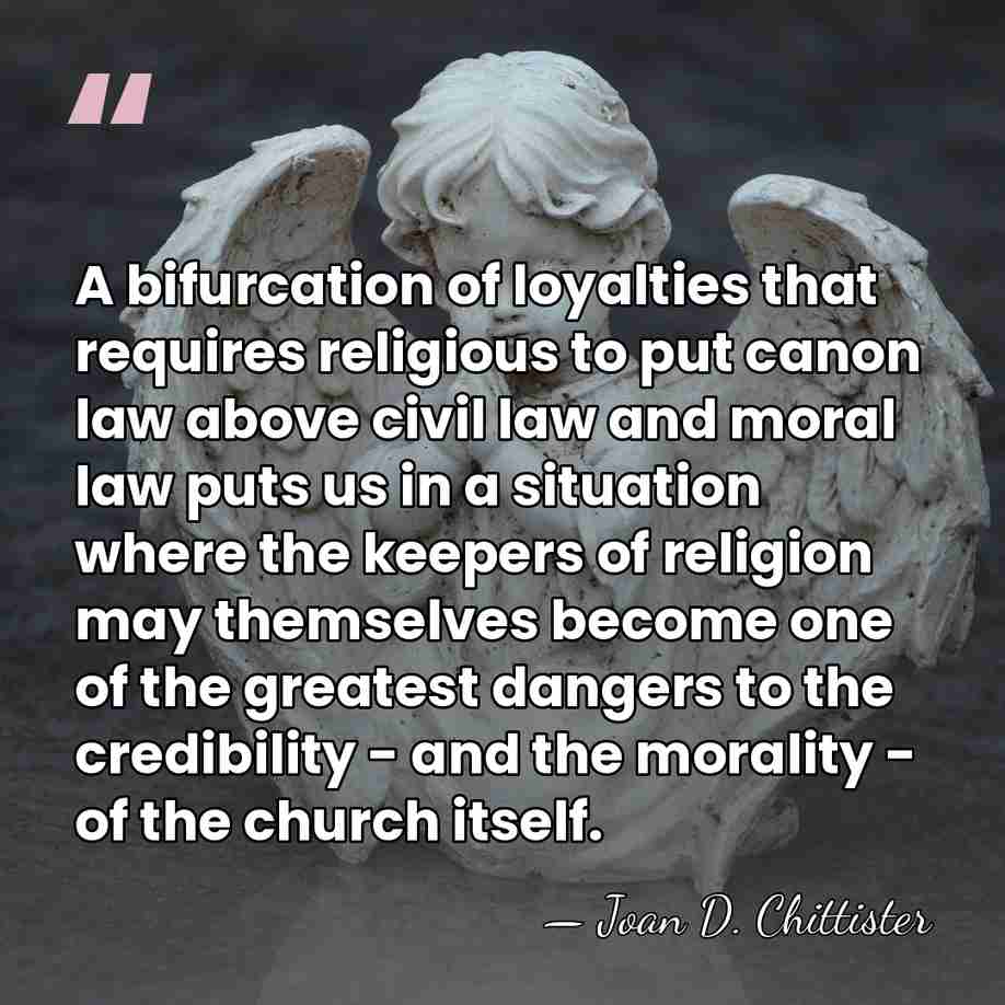 A bifurcation of loyalties that requires religious to put canon law above&hellip; - Joan D. Chittister