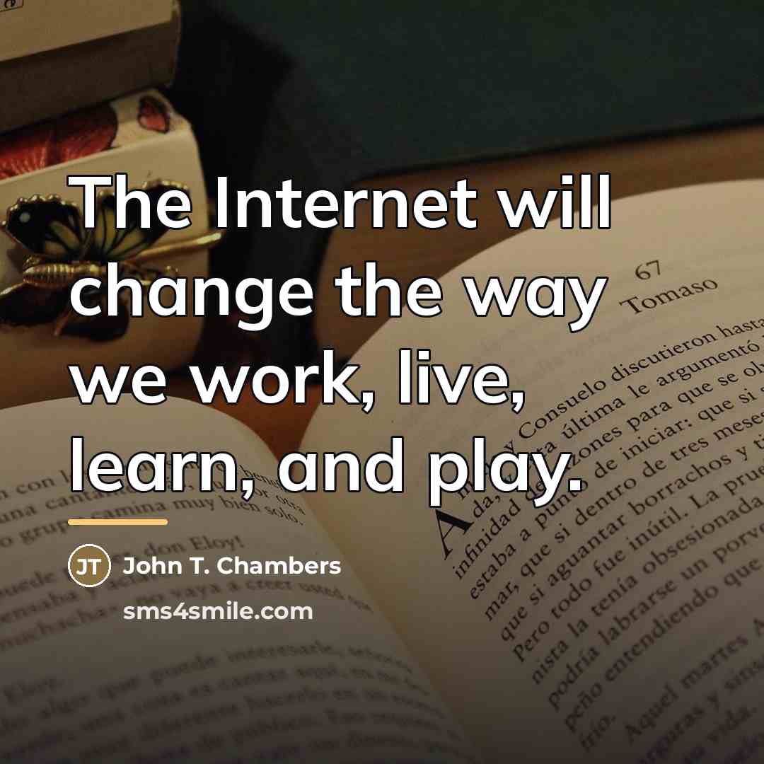 “The Internet will change the way we work, live, learn,…” quote by John T. Chambers