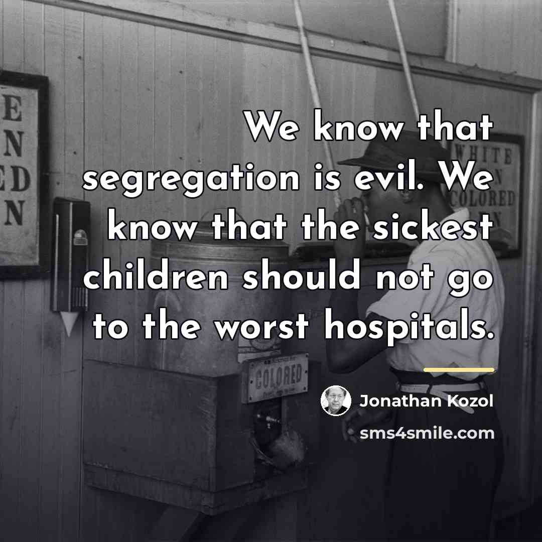“We know that segregation is evil. We know that the…” quote by Jonathan Kozol
