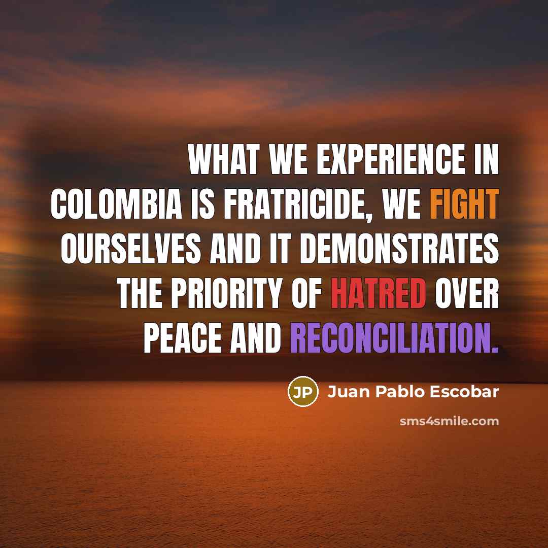 “What we experience in Colombia is fratricide, we fight ourselves…” quote by Juan Pablo Escobar