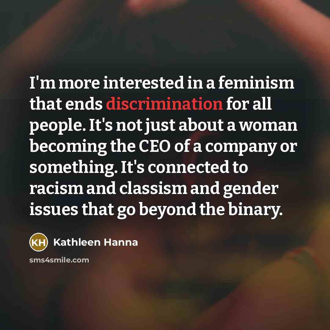 “I'm more interested in a feminism that ends discrimination for…” quote by Kathleen Hanna