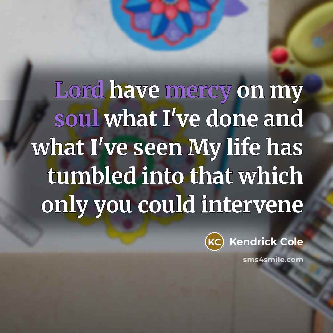 “Lord have mercy on my soul what I've done and…” quote by Kendrick Cole