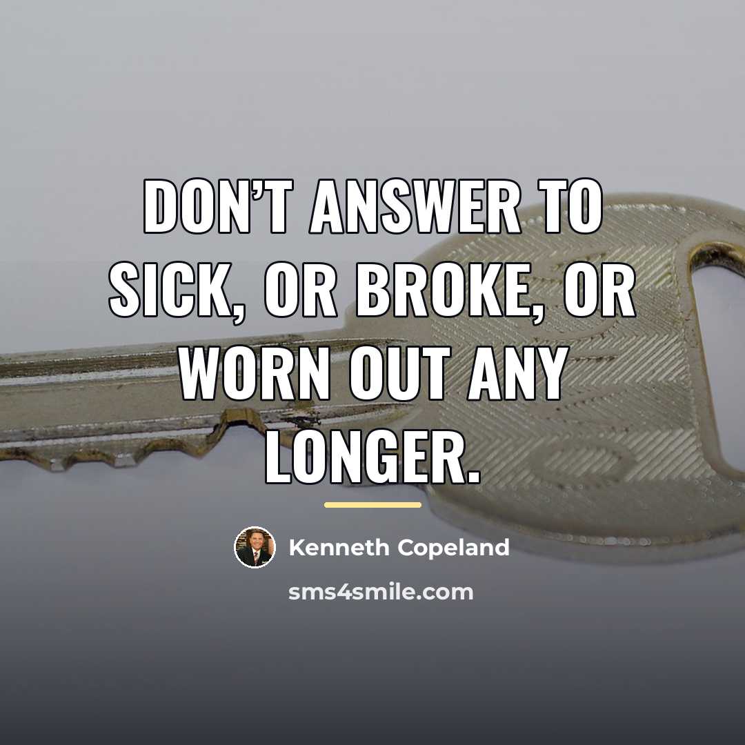 “Don’t answer to sick, or broke, or worn out any…” quote by Kenneth Copeland