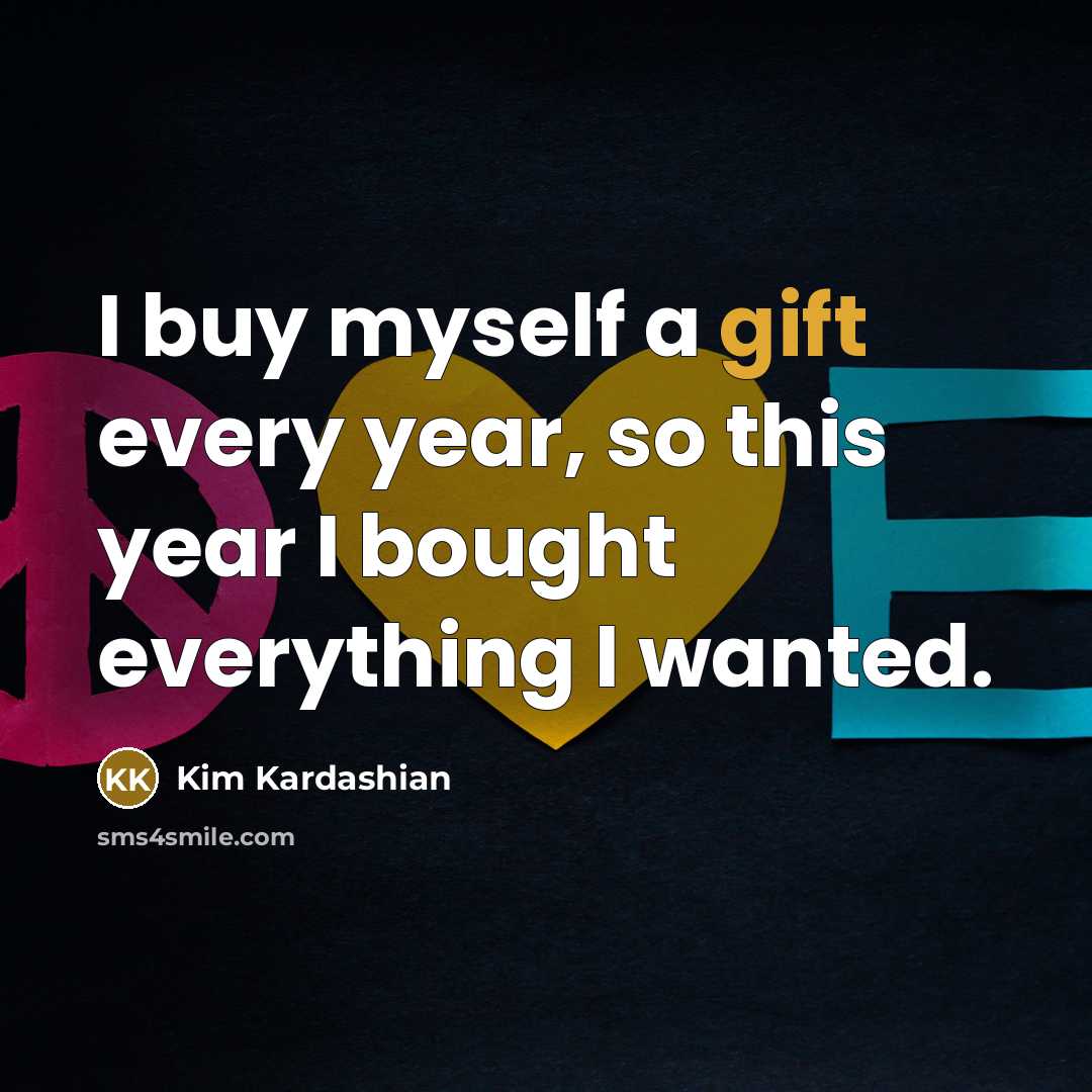 “I buy myself a gift every year, so this year…” quote by Kim Kardashian
