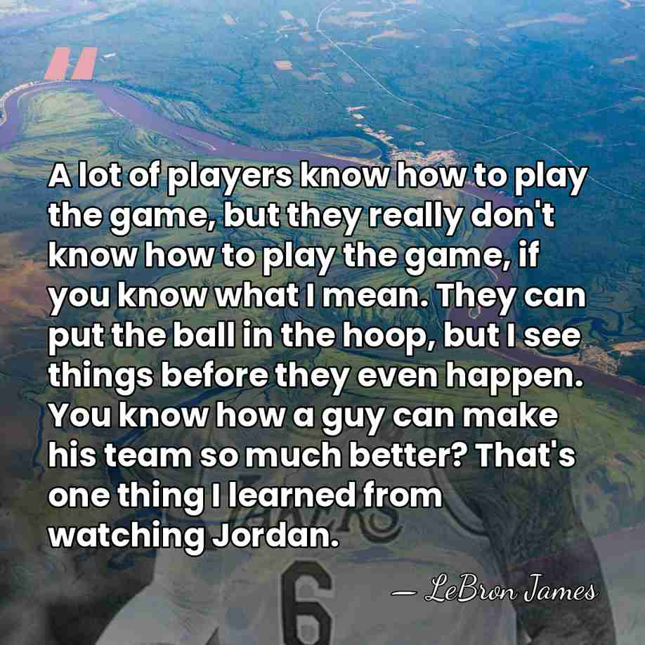 A lot of players know how to play the game, but they&hellip; - LeBron James