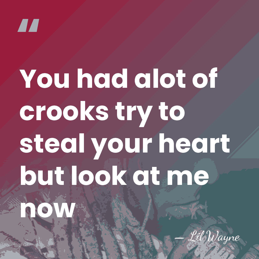 You had alot of crooks try to steal your heart but look&hellip; - Lil Wayne