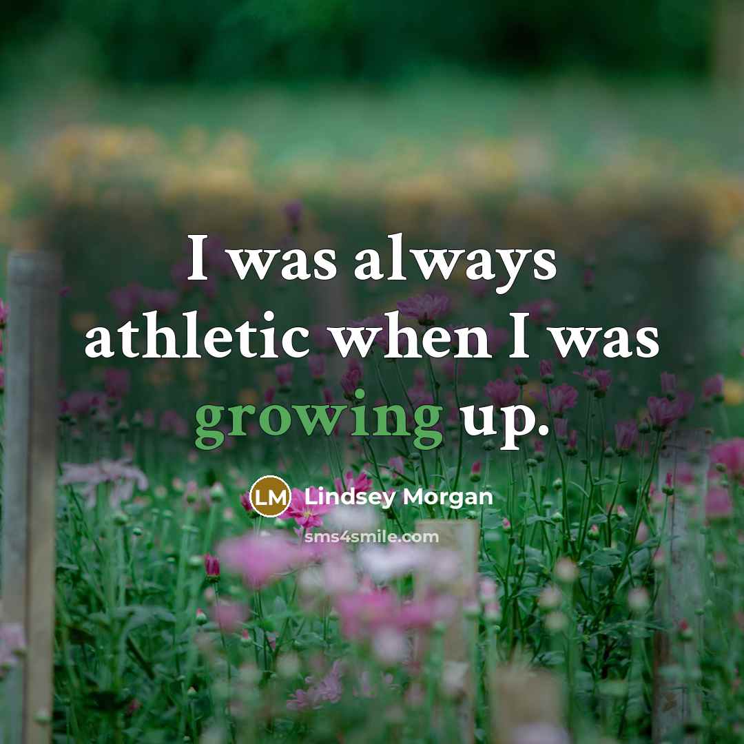 “I was always athletic when I was growing up.…” quote by Lindsey Morgan