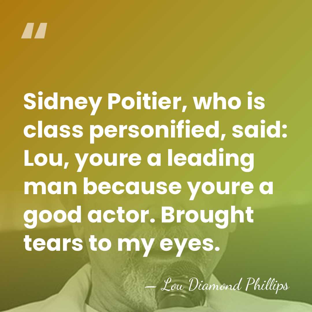 Sidney Poitier, who is class personified, said: Lou, youre a leading man&hellip; - Lou Diamond Phillips