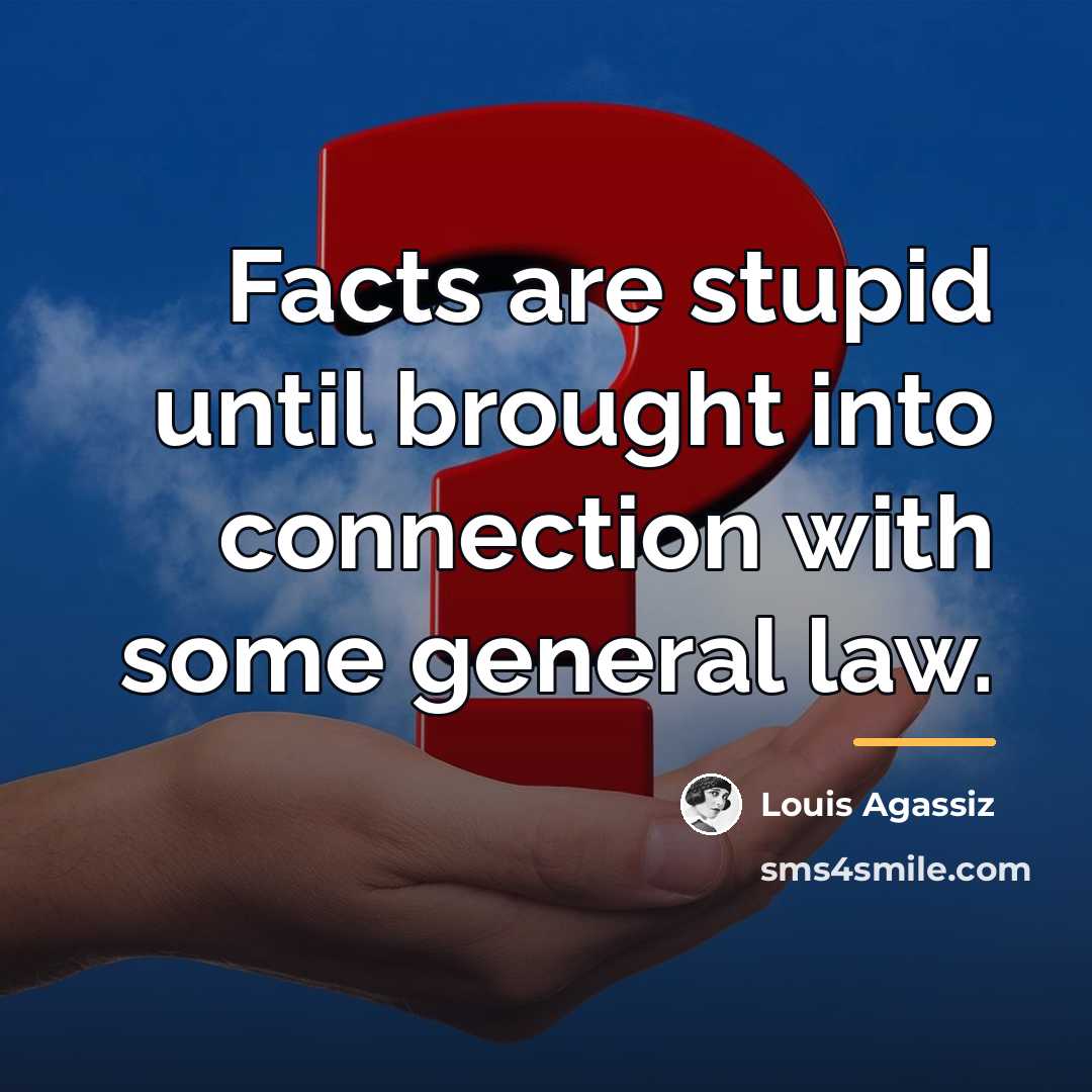 “Facts are stupid until brought into connection with some general…” quote by Louis Agassiz