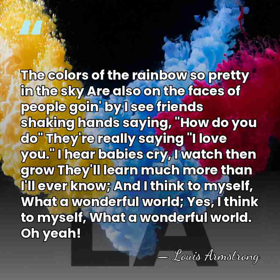 The colors of the rainbow so pretty in the sky Are also&hellip; - Louis Armstrong