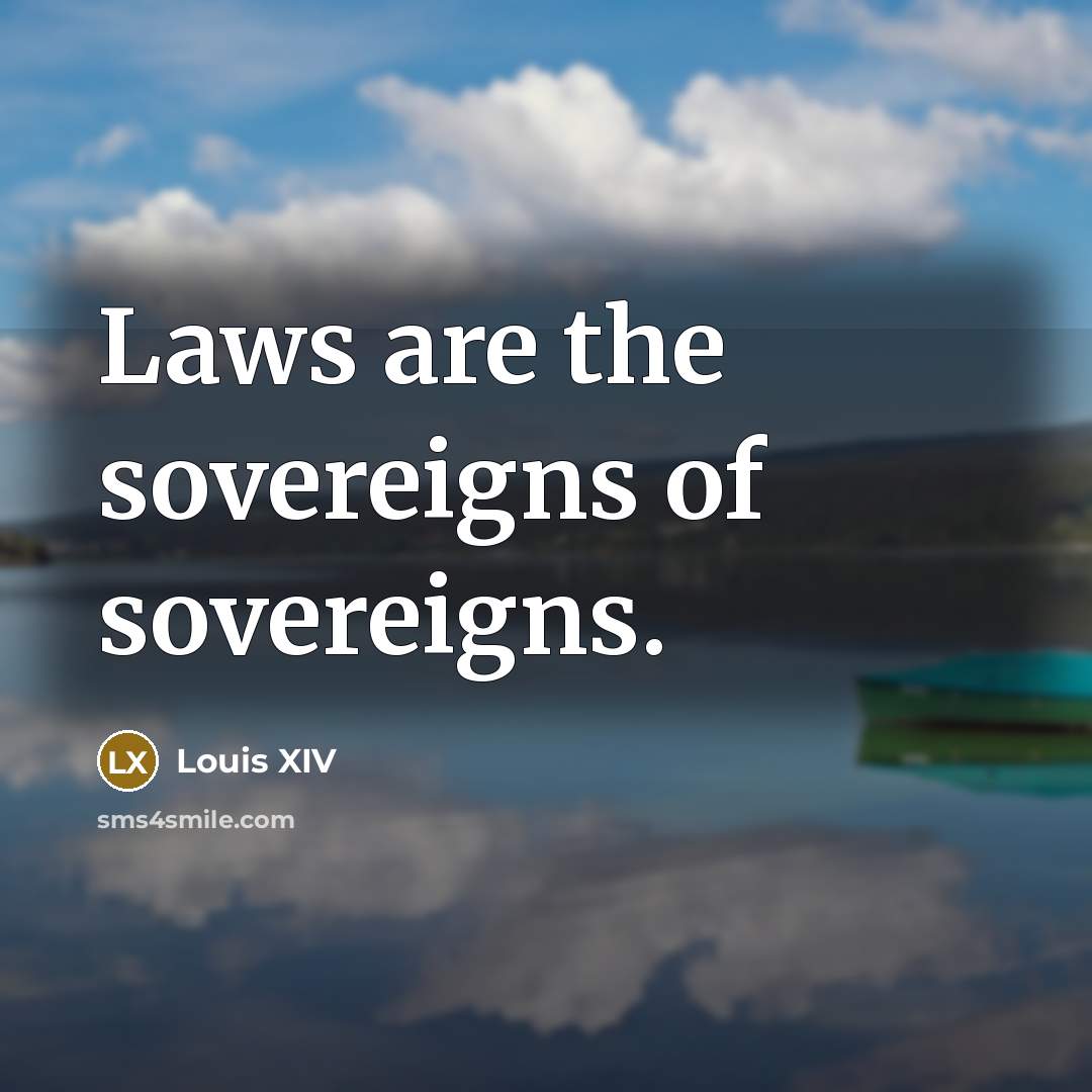 “Laws are the sovereigns of sovereigns.…” quote by Louis XIV
