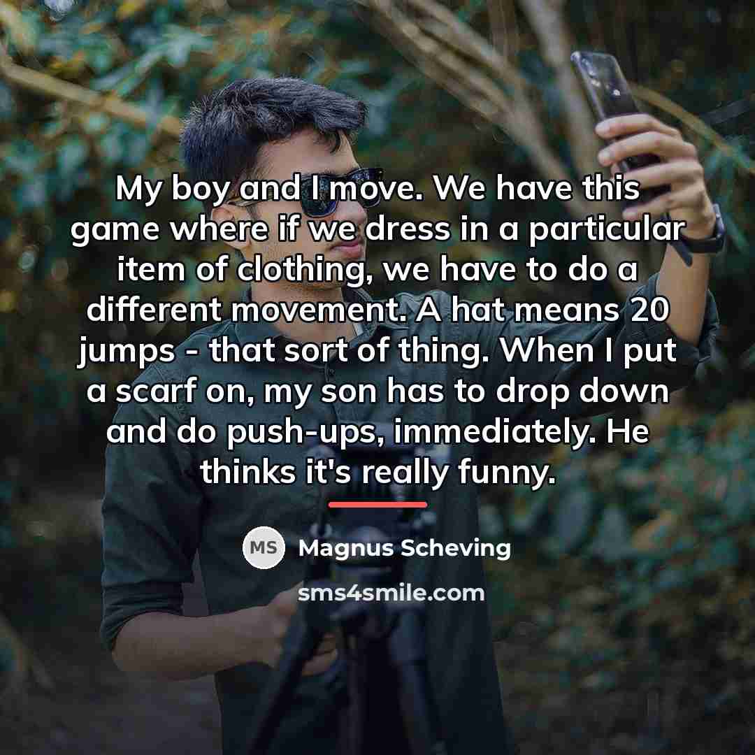 “My boy and I move. We have this game where…” quote by Magnus Scheving