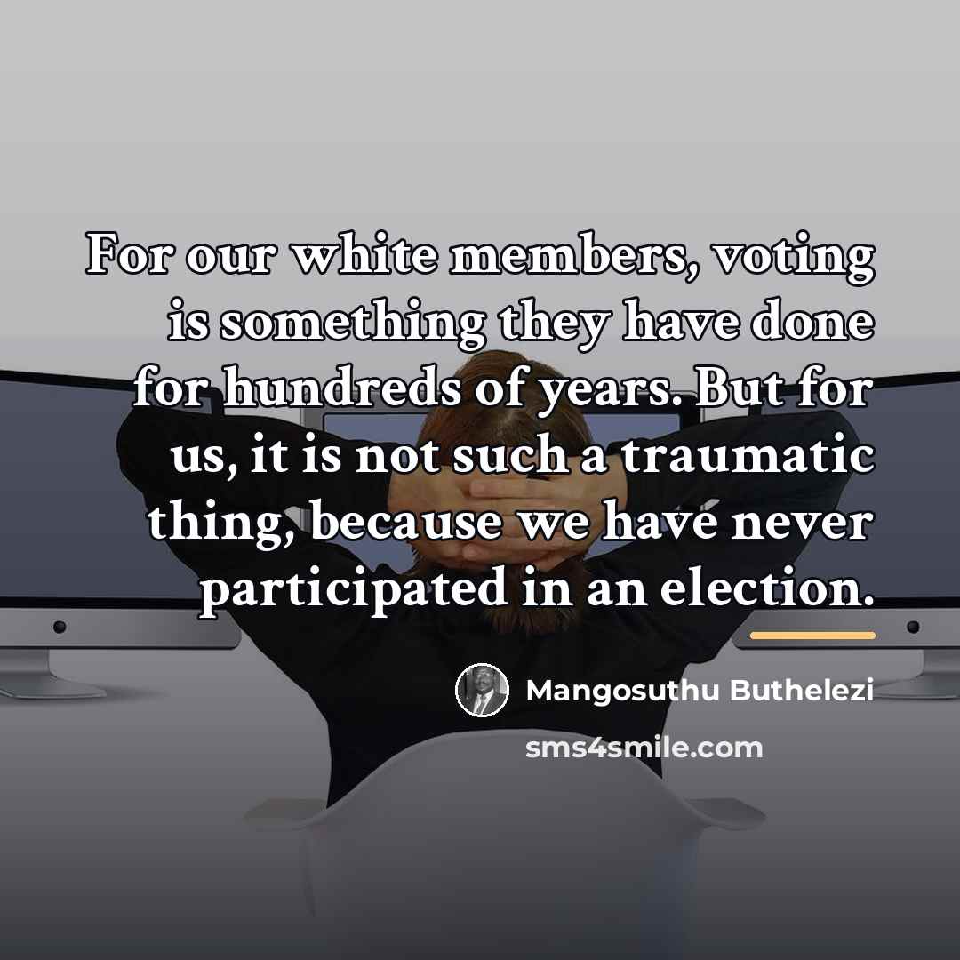 “For our white members, voting is something they have done…” quote by Mangosuthu Buthelezi