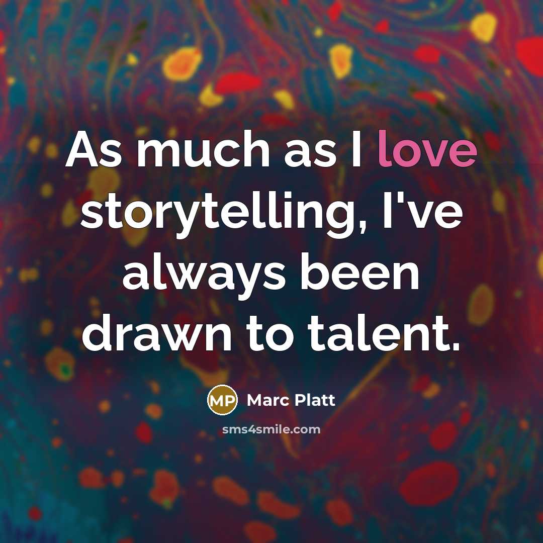 “As much as I love storytelling, I've always been drawn to talent.” quote by Marc Platt
