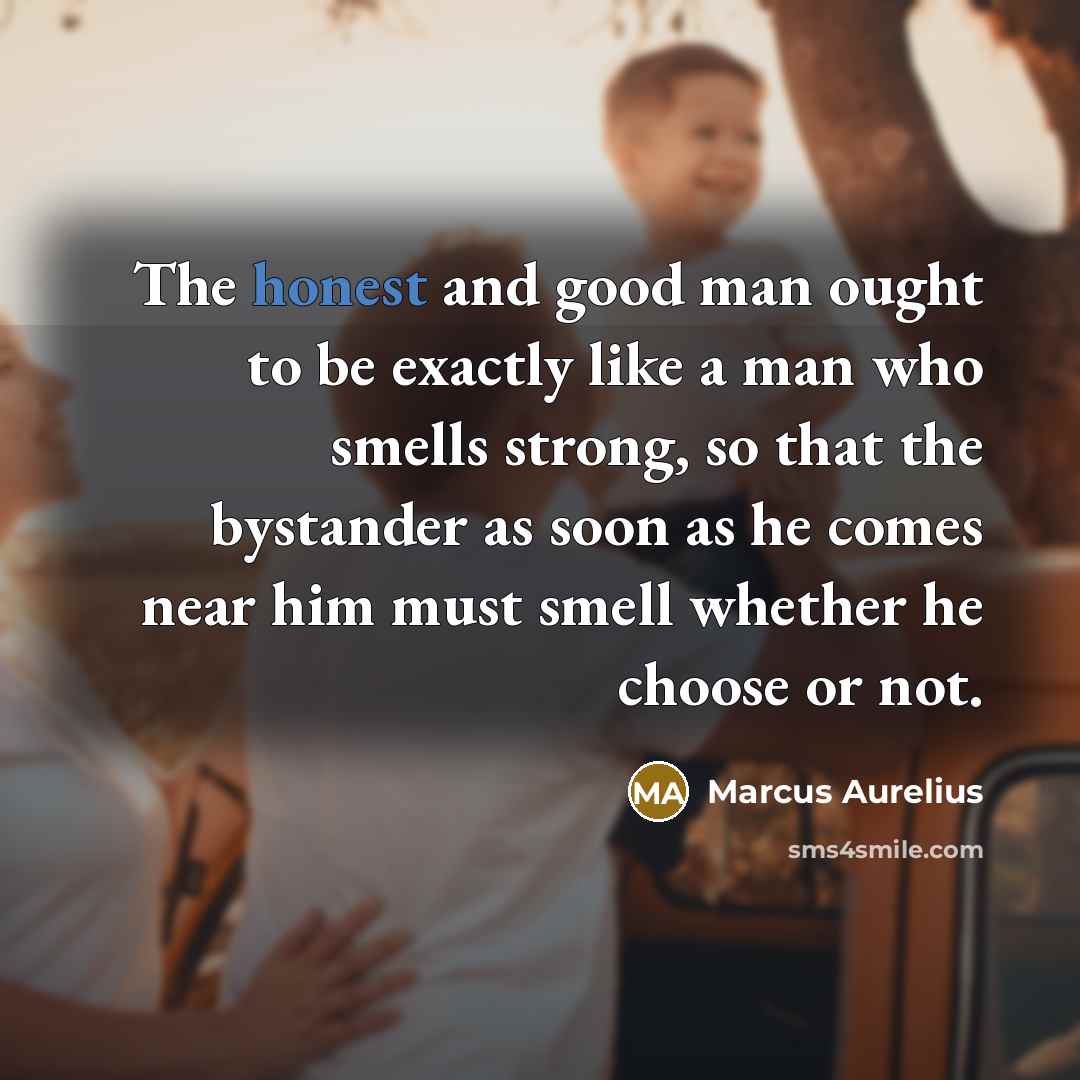 “The honest and good man ought to be exactly like…” quote by Marcus Aurelius