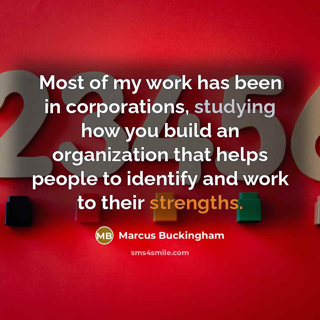 “Most of my work has been in corporations, studying how…” quote by Marcus Buckingham