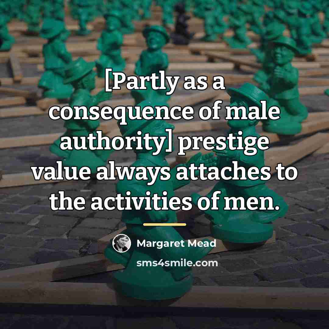 “[Partly as a consequence of male authority] prestige value always…” quote by Margaret Mead