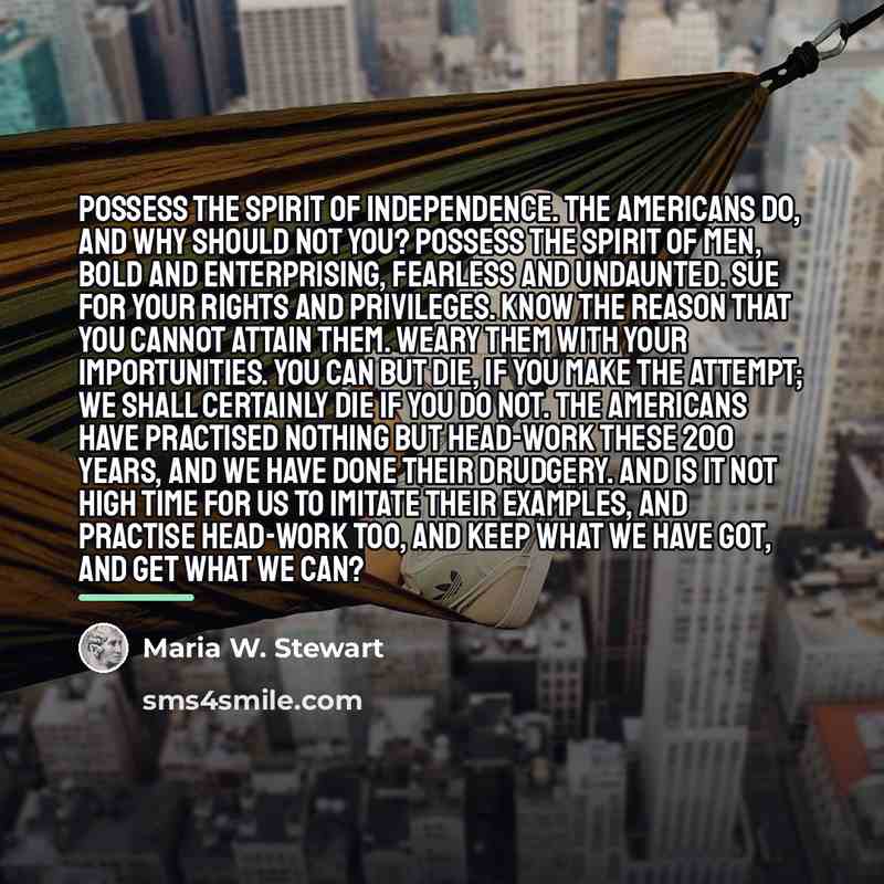 “Possess the spirit of independence. The Americans do, and why…” quote by Maria W. Stewart