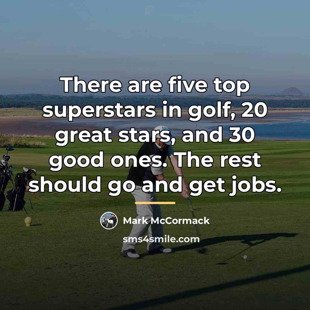 “There are five top superstars in golf, 20 great stars,…” quote by Mark McCormack