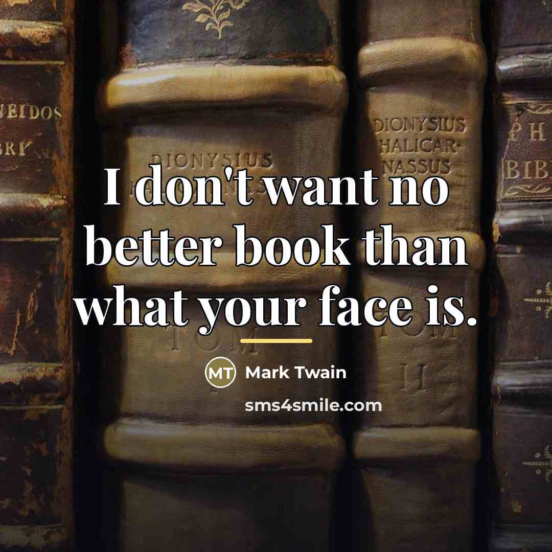 “I don't want no better book than what your face…” quote by Mark Twain