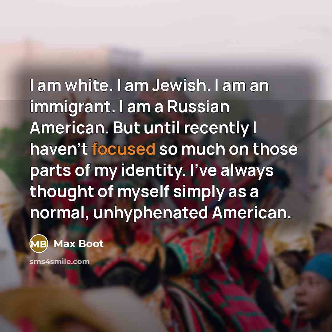 “I am white. I am Jewish. I am an immigrant.…” quote by Max Boot