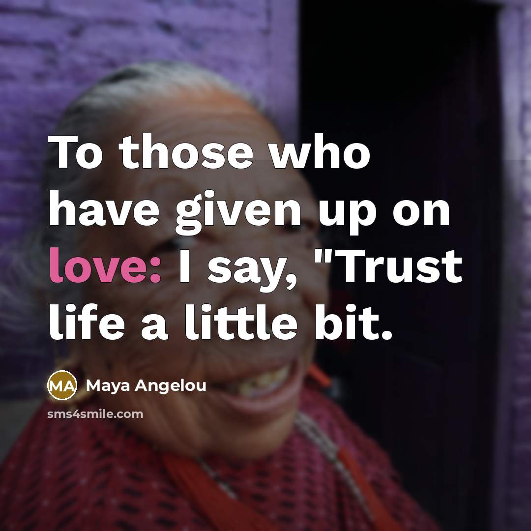 “To those who have given up on love: I say,…” quote by Maya Angelou