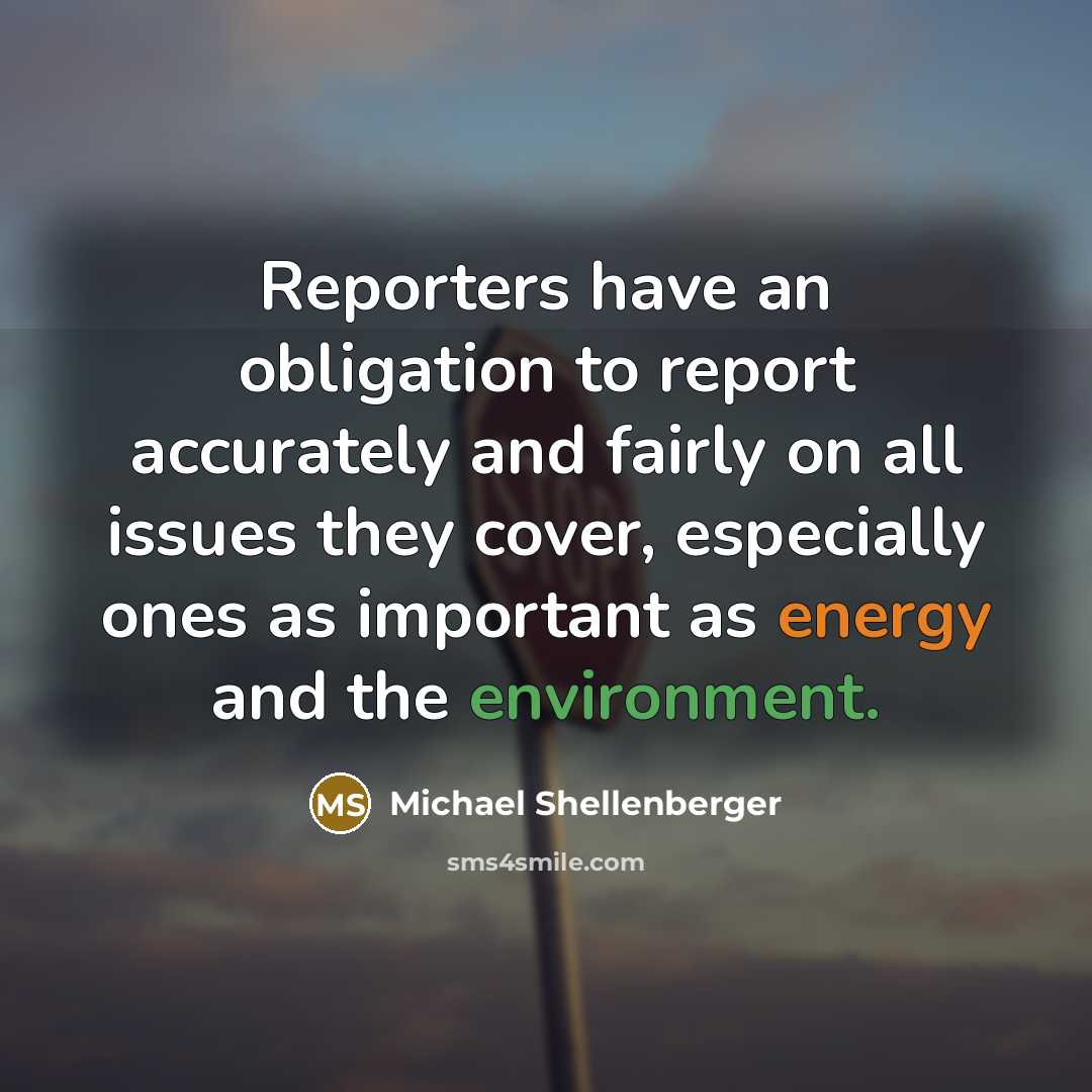 “Reporters have an obligation to report accurately and fairly on…” quote by Michael Shellenberger