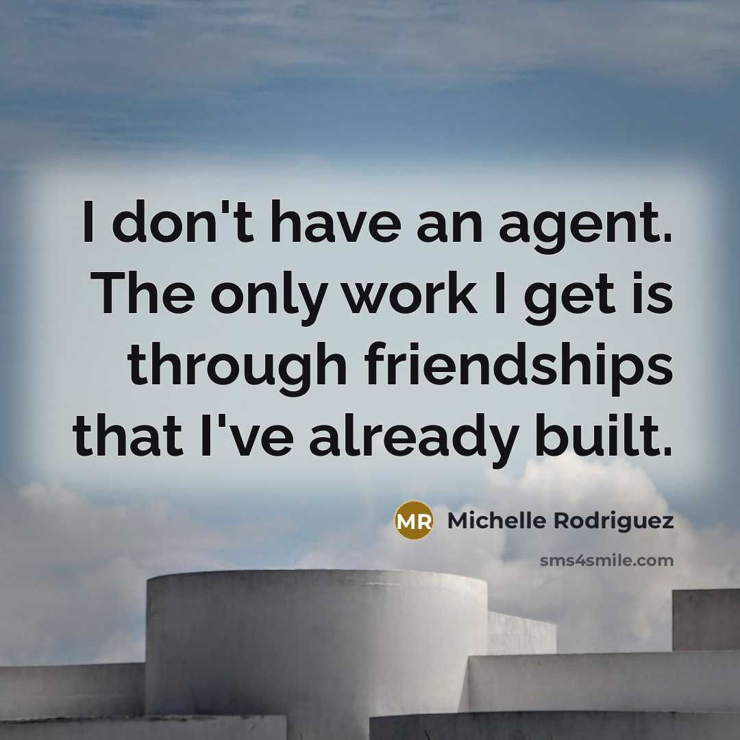 “I don't have an agent. The only work I get…” quote by Michelle Rodriguez