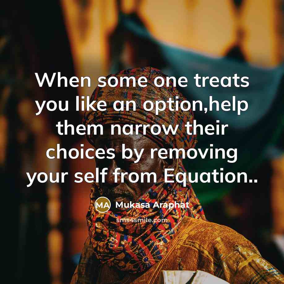 “When some one treats you like an option,help them narrow…” quote by Mukasa Araphat
