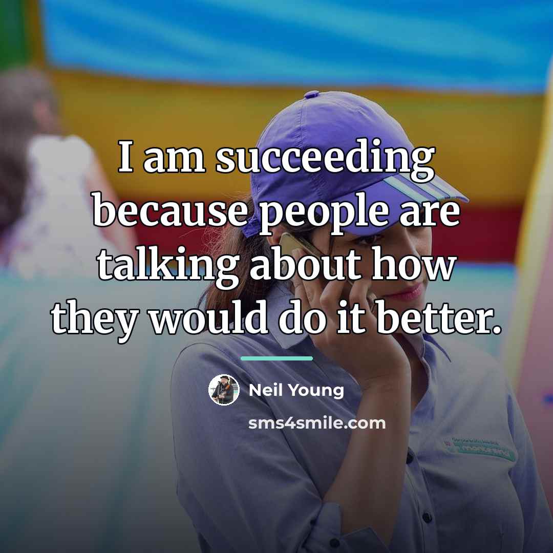“I am succeeding because people are talking about how they…” quote by Neil Young