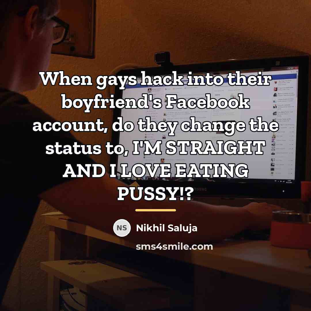 “When gays hack into their boyfriend's Facebook account, do they…” quote by Nikhil Saluja
