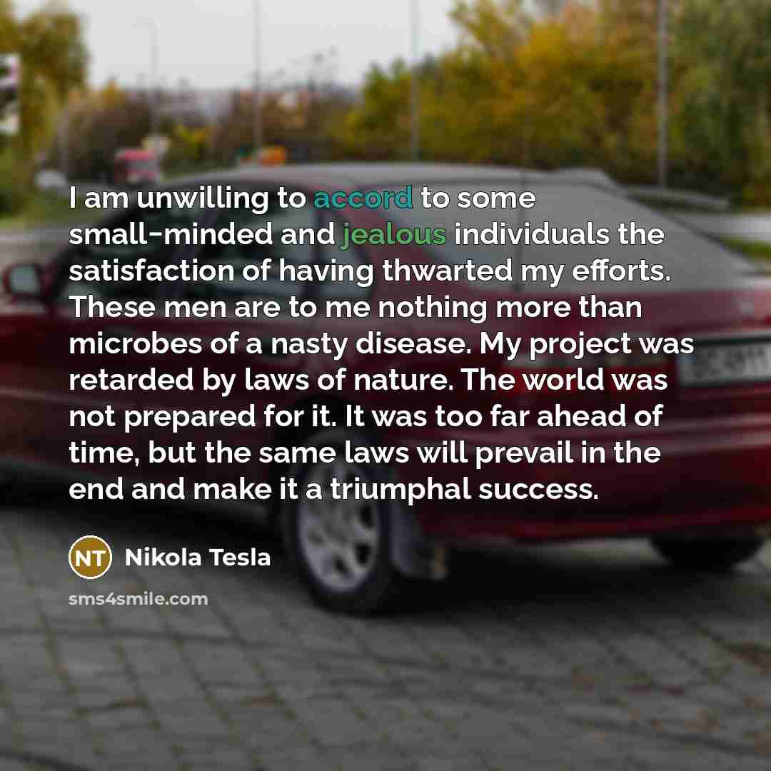 “I am unwilling to accord to some small−minded and jealous…” quote by Nikola Tesla