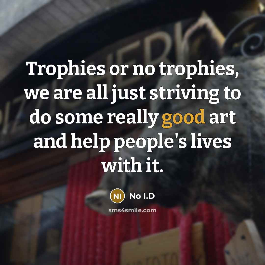“Trophies or no trophies, we are all just striving to…” quote by No I.D