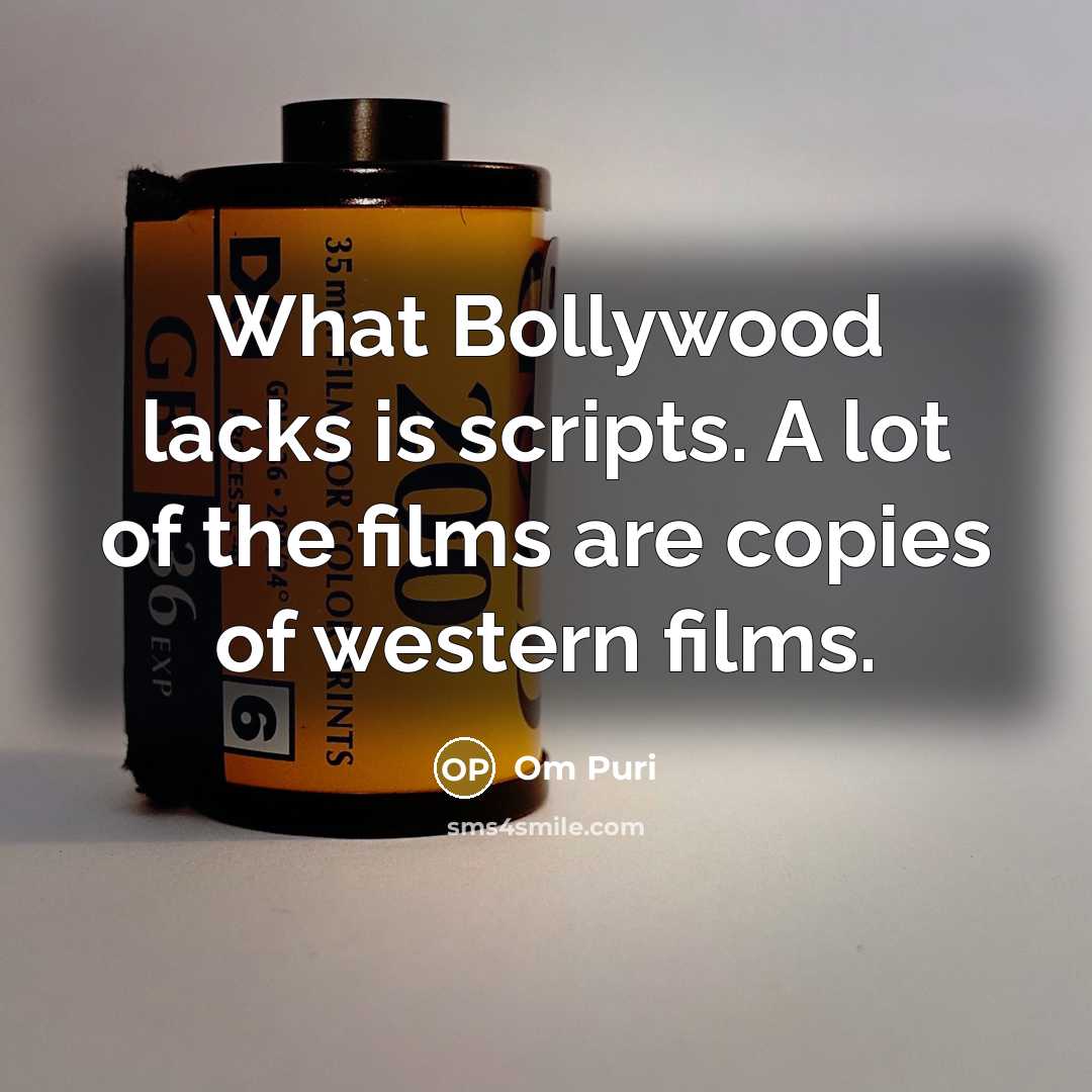 “What Bollywood lacks is scripts. A lot of the films…” quote by Om Puri