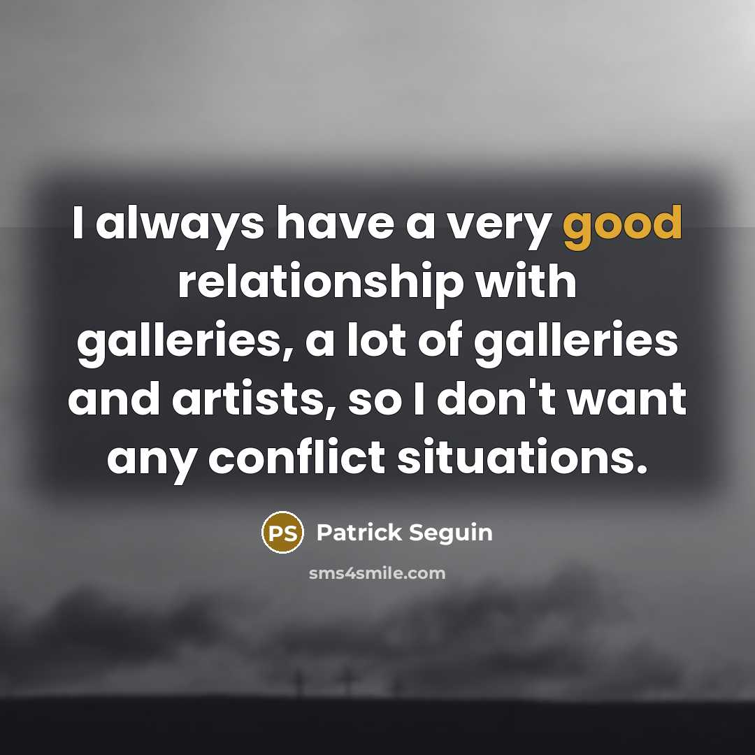 “I always have a very good relationship with galleries, a…” quote by Patrick Seguin