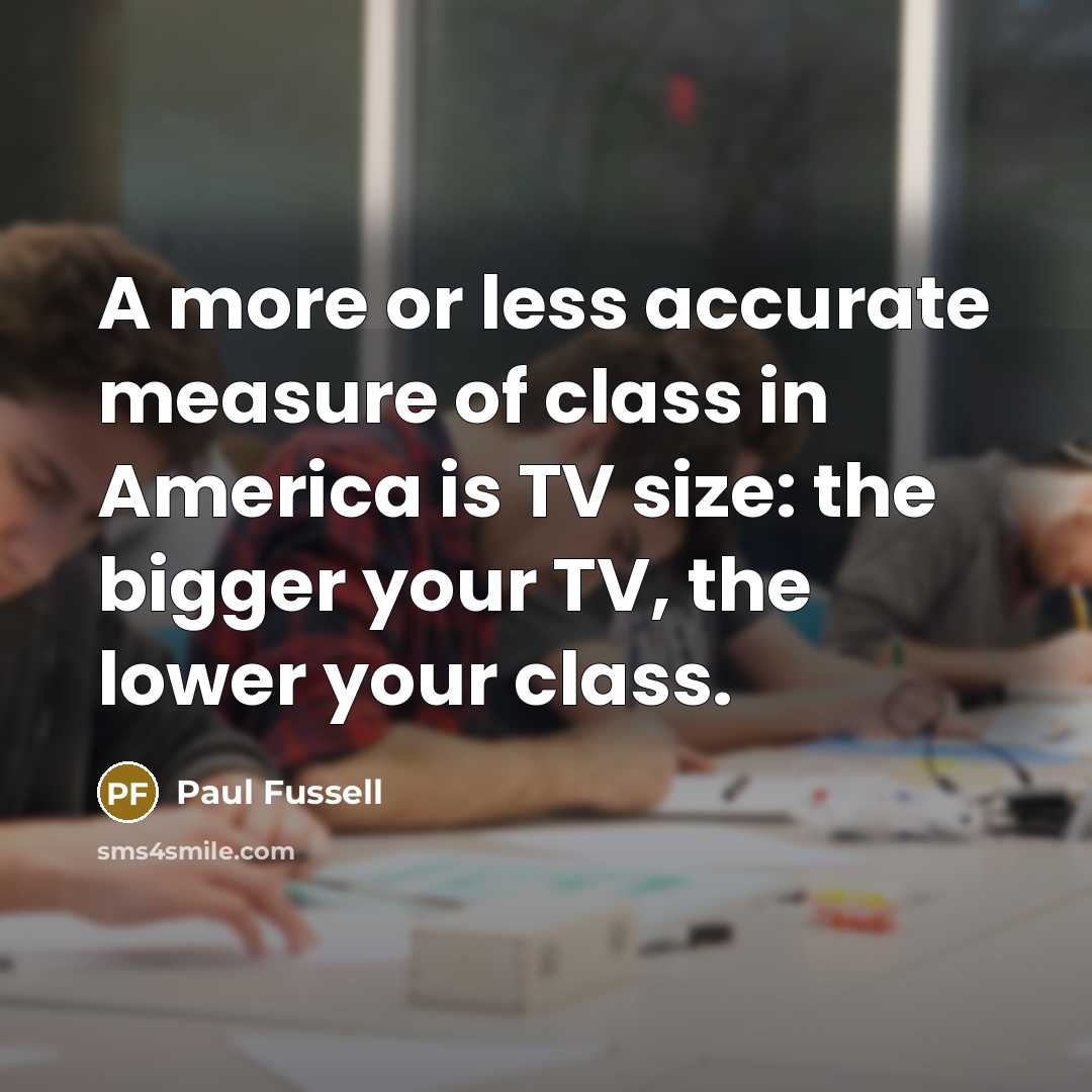 “A more or less accurate measure of class in America…” quote by Paul Fussell