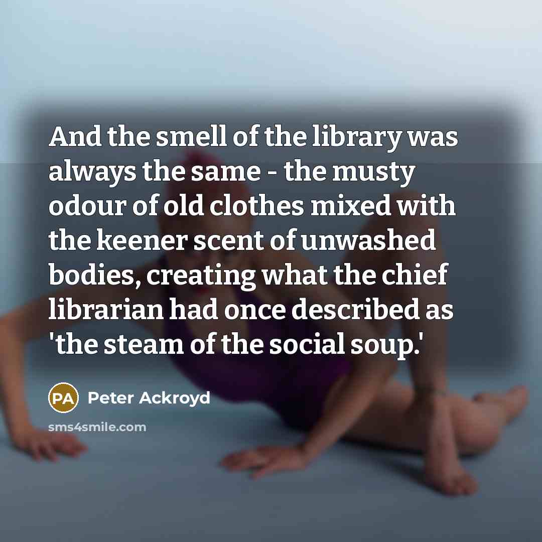 “And the smell of the library was always the same…” quote by Peter Ackroyd