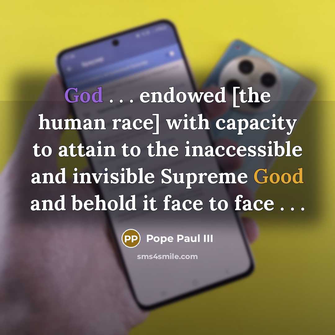 “God . . . endowed [the human race] with capacity to attain to the inaccessible and invisible Supreme Good and behold it face to face . . .” quote by Pope Paul III