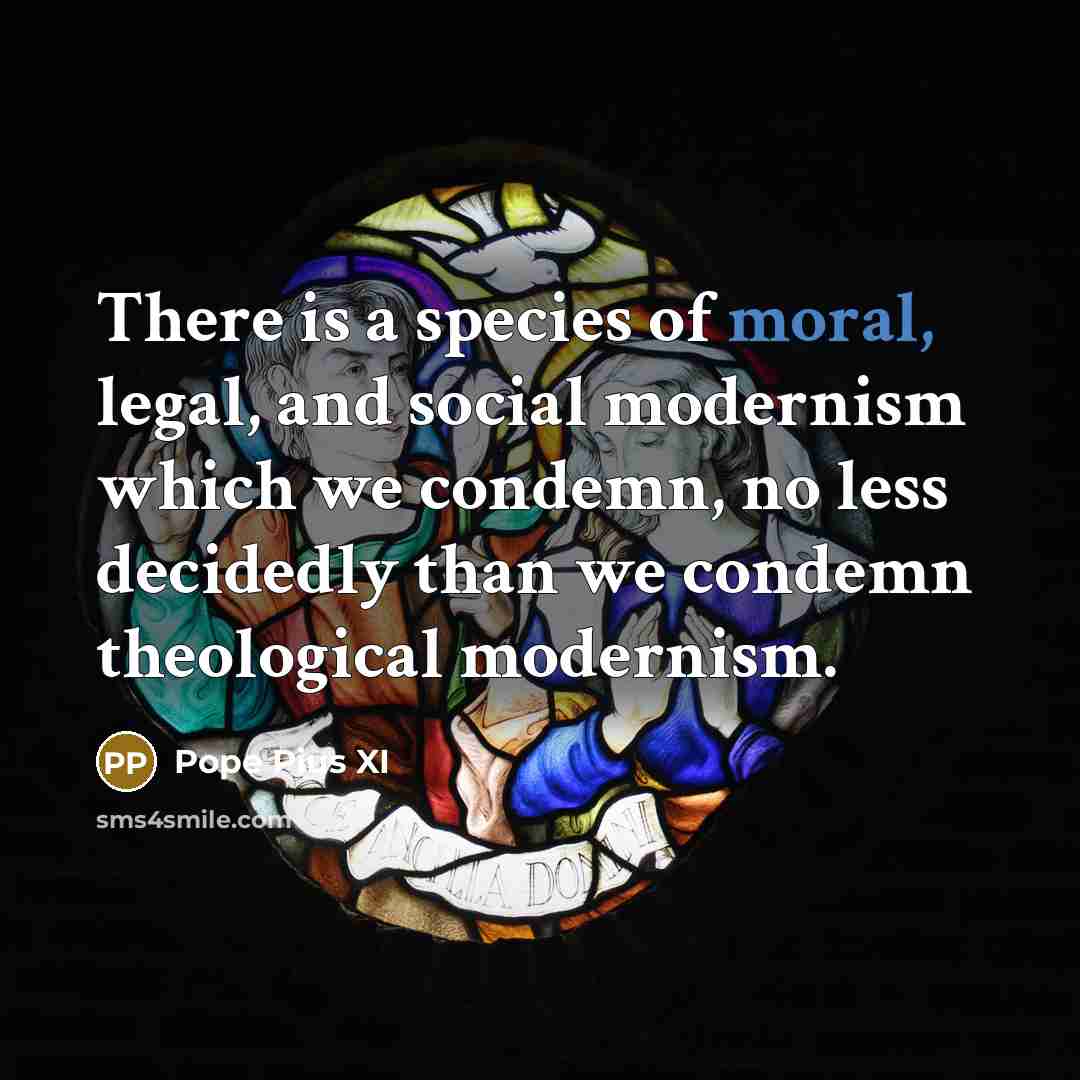 “There is a species of moral, legal, and social modernism…” quote by Pope Pius XI