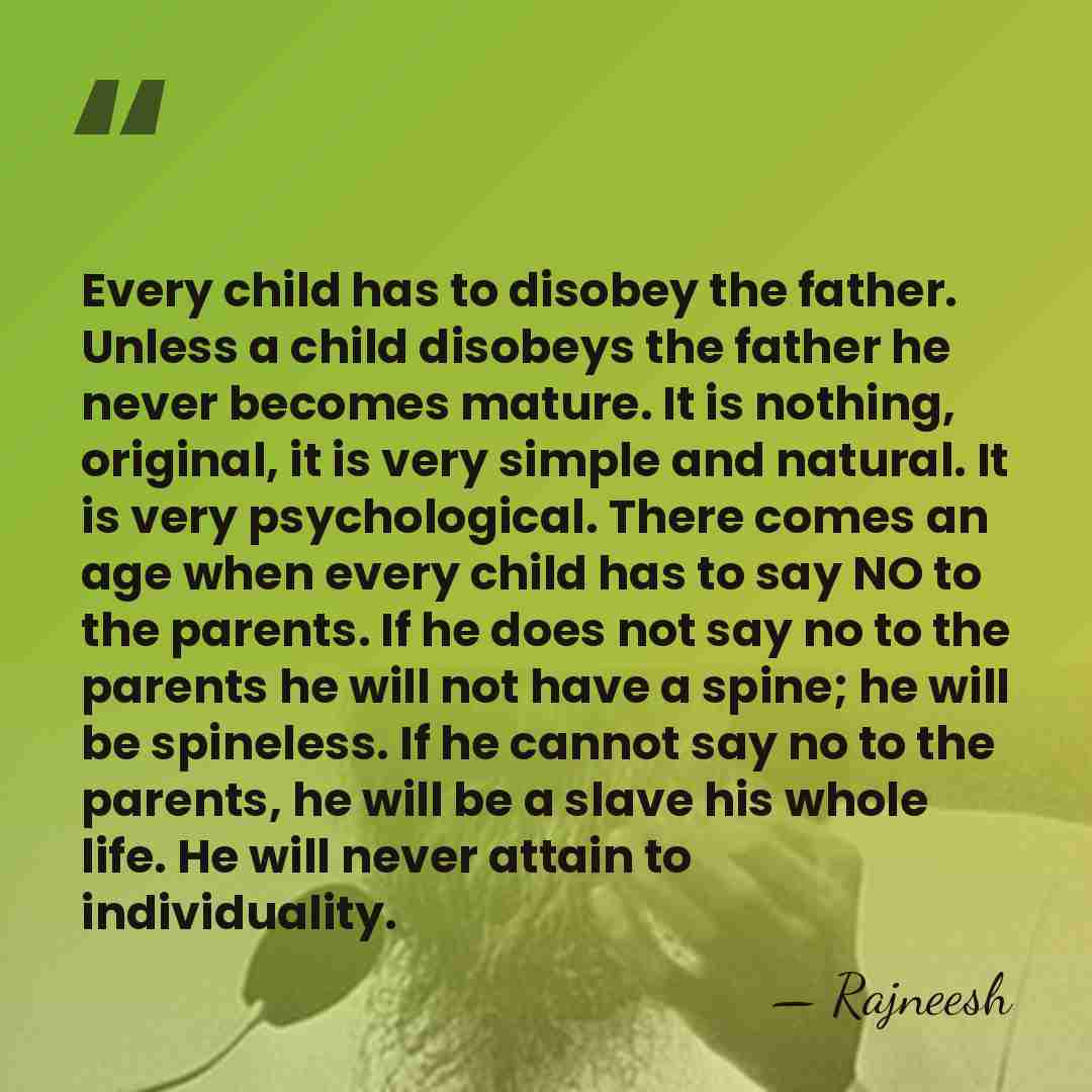 Every child has to disobey the father. Unless a child disobeys the&hellip; - Rajneesh