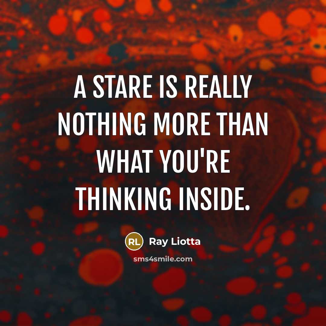“A stare is really nothing more than what you're thinking…” quote by Ray Liotta