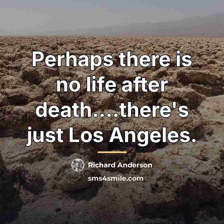 “Perhaps there is no life after death....there's just Los Angeles.…” quote by Anonymous