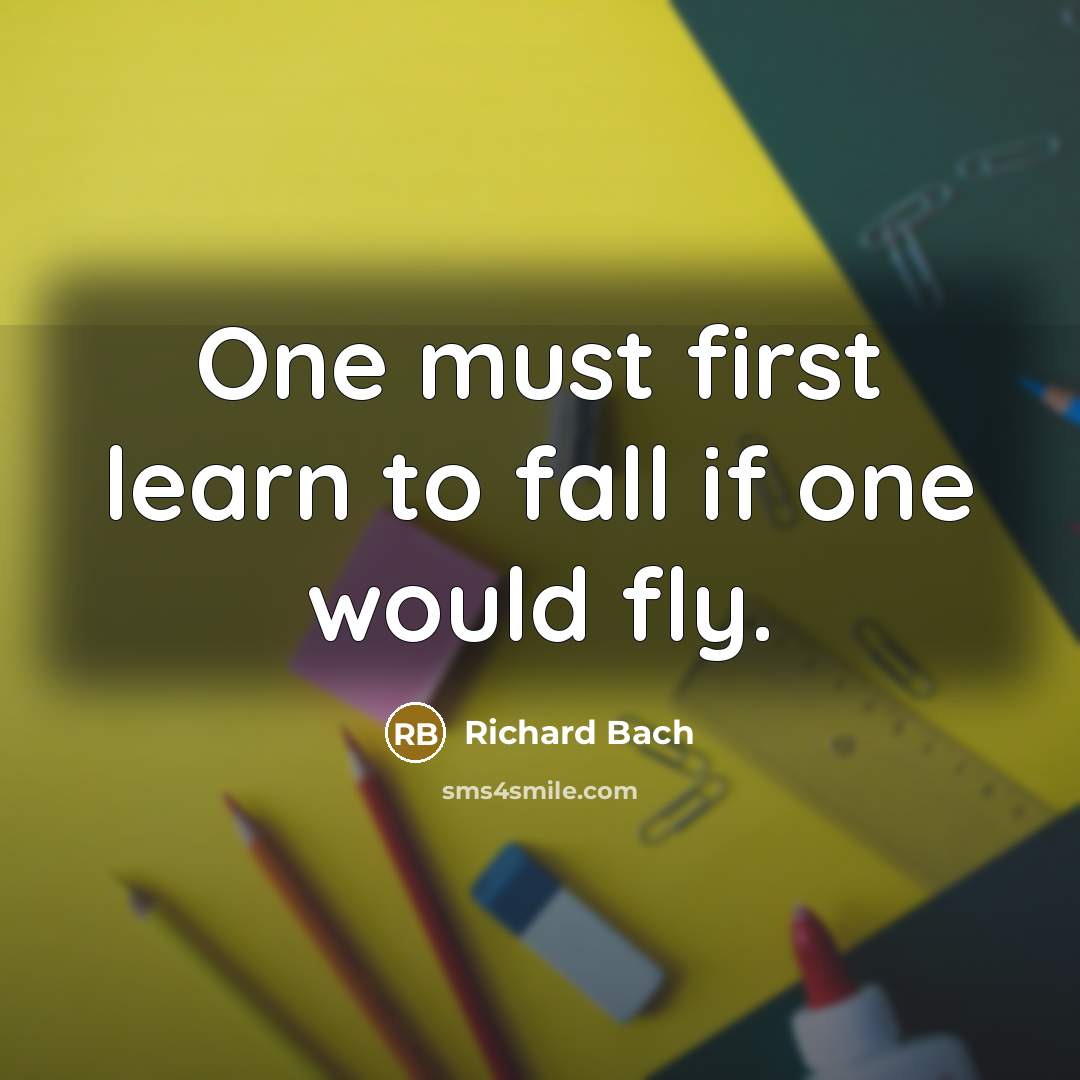 “One must first learn to fall if one would fly.…” quote by Richard Bach