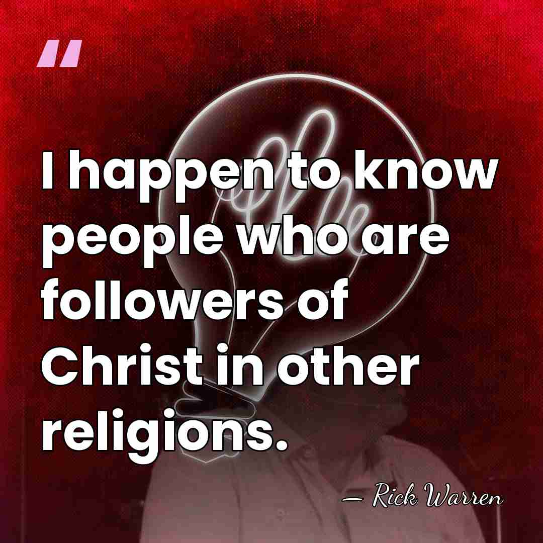 I happen to know people who are followers of Christ in other&hellip; - Rick Warren